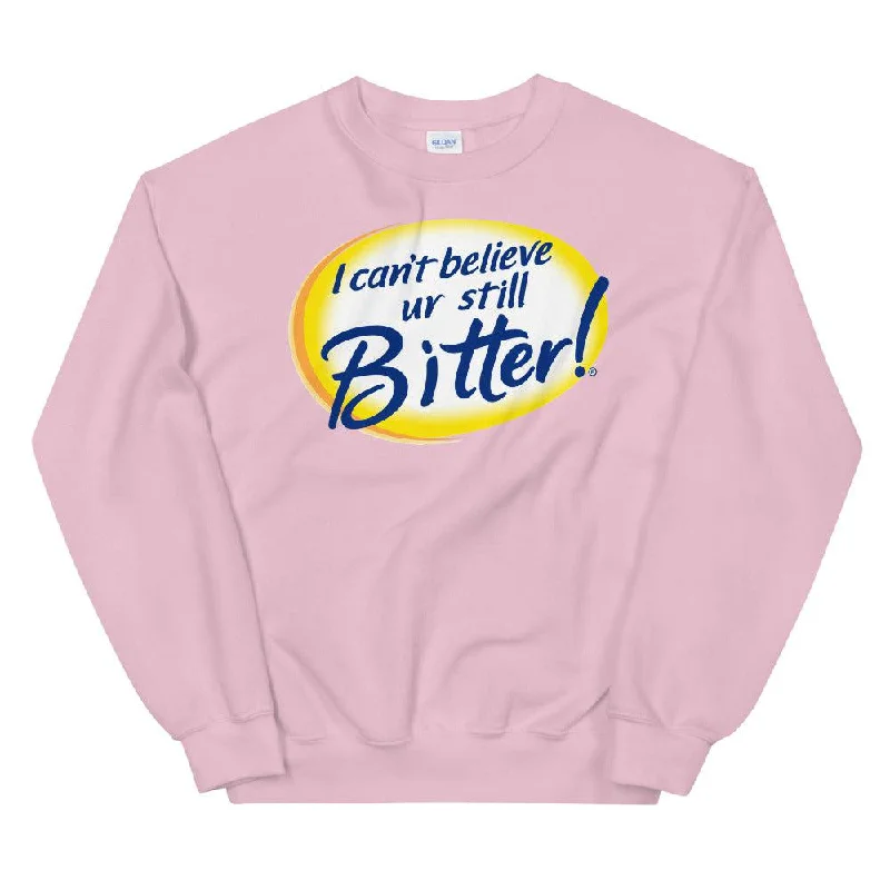 I Can't Believe Ur Still Bitter Unisex Sweatshirt